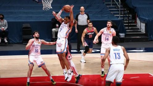 【2021年04月20日 雷霆vs奇才集锦】雷霆107-119奇才 贝兹利26+7不敌威斯布鲁克大三元