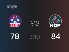 三节战罢，鹈鹕84-78领先活塞，末节再战