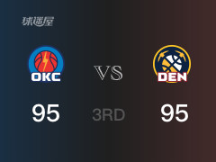三节战罢，掘金95-95战平雷霆，末节再战