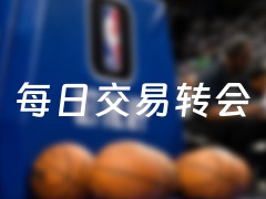 今天NBA交易转会最新消息，发生3笔交易（2025年10月07日）
