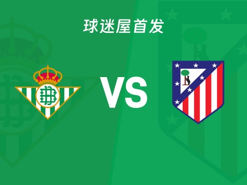 【西甲】贝蒂斯vs马竞首发阵容名单(2025年10月28日)