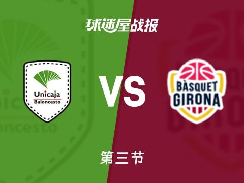 西篮甲常规赛：三节结束，马拉加以70-57领先吉罗纳，巴尔切洛夫斯基11+7