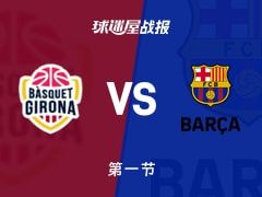 西篮甲常规赛：首节战罢，吉罗纳以30-18领先巴塞罗那，维尔多萨9+2