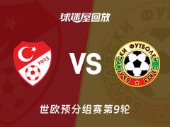 【世欧预分组赛第9轮】土耳其vs保加利亚录像回放在线观看(2025年11月16日)
