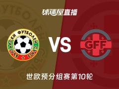 【世欧预分组赛第10轮】保加利亚vs格鲁吉亚直播在线观看(2025年11月19日)