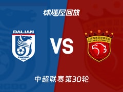 【中超联赛第30轮】大连英博vs上海海港录像回放在线观看(2025年11月22日)
