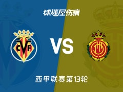 【西甲】比利亚雷亚尔vs马略卡伤病名单最新(2025年11月23日)