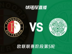 【欧联联赛阶段第5轮】费耶诺德vs凯尔特人直播在线观看(2025年11月28日)
