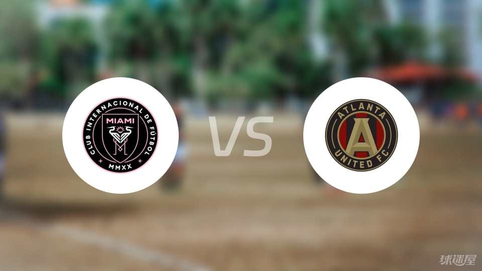 迈阿密国际vs亚特兰大联伤病