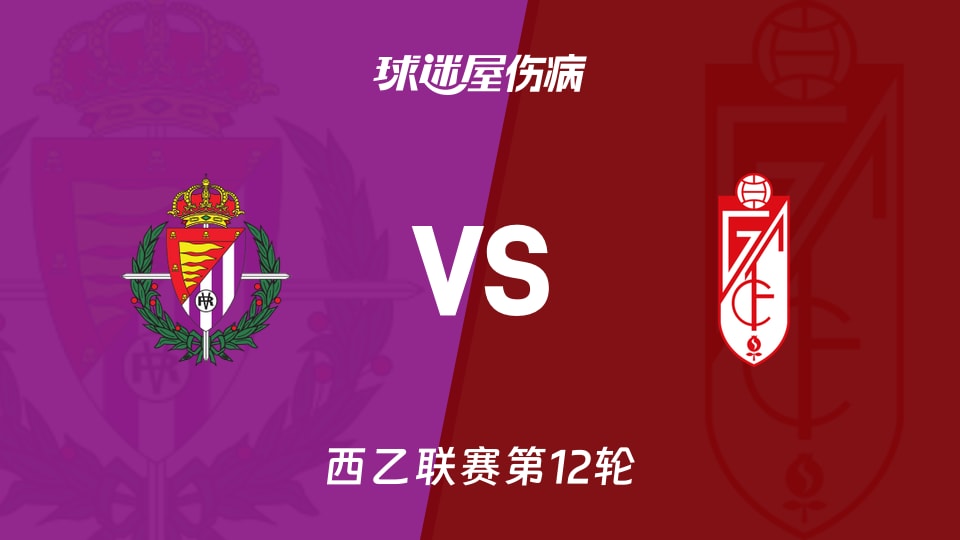 巴拉多利德vs格拉纳达伤病