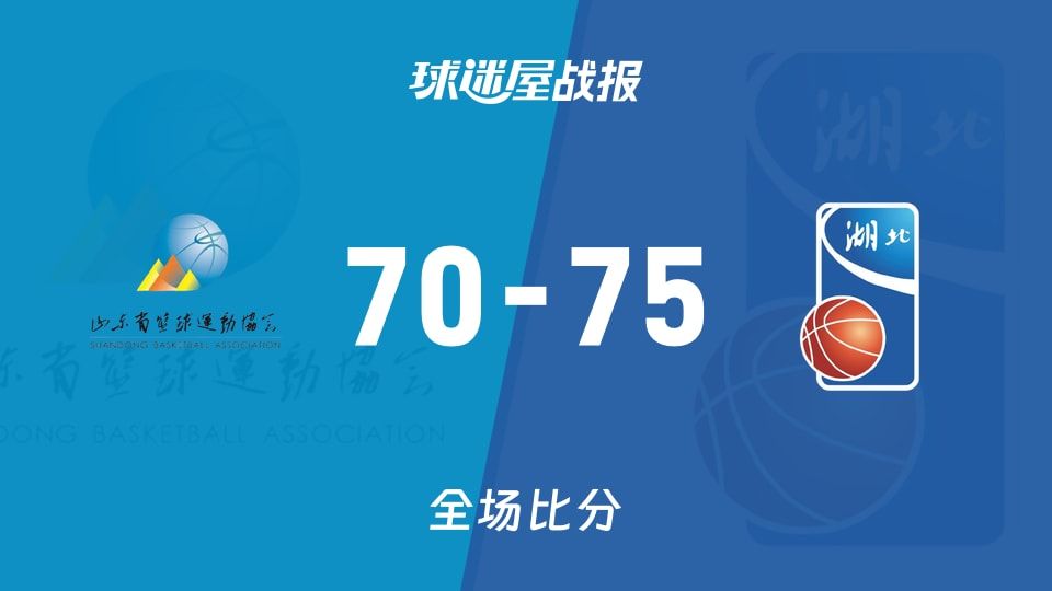 全运女篮山东女篮vs湖北女篮战报:70-75,
