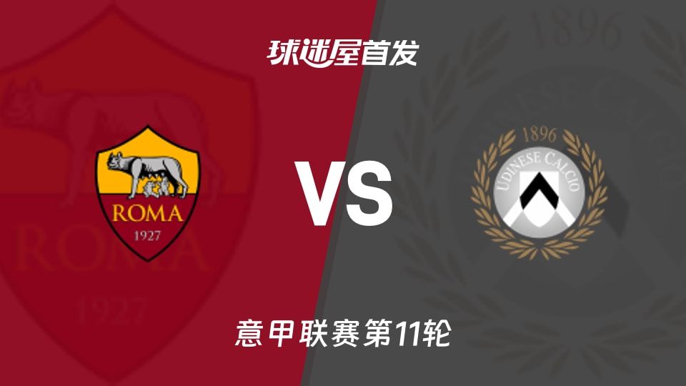 【意甲】罗马vs乌迪内斯首发阵容名单(2025年11月10日)