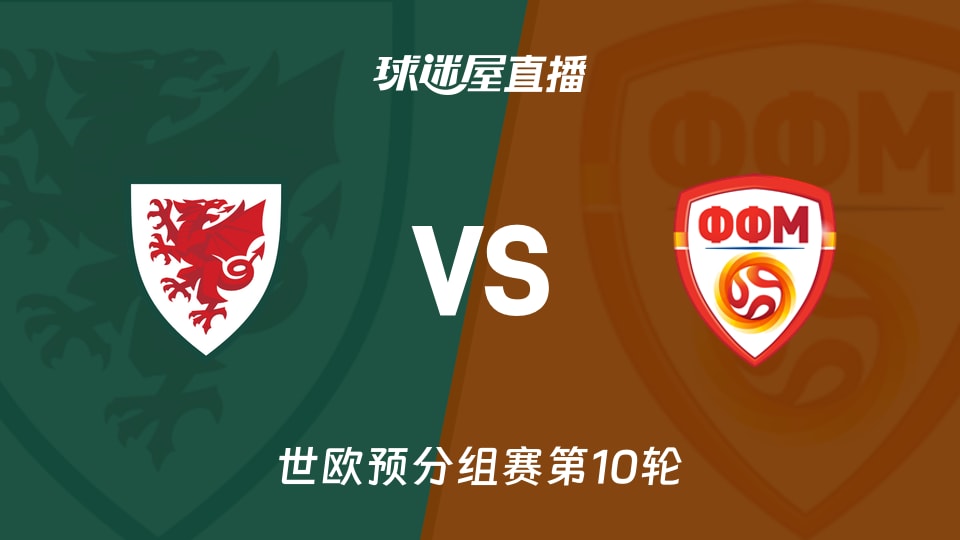【世欧预分组赛第10轮】威尔士vs北马其顿直播在线观看(2025年11月19日)