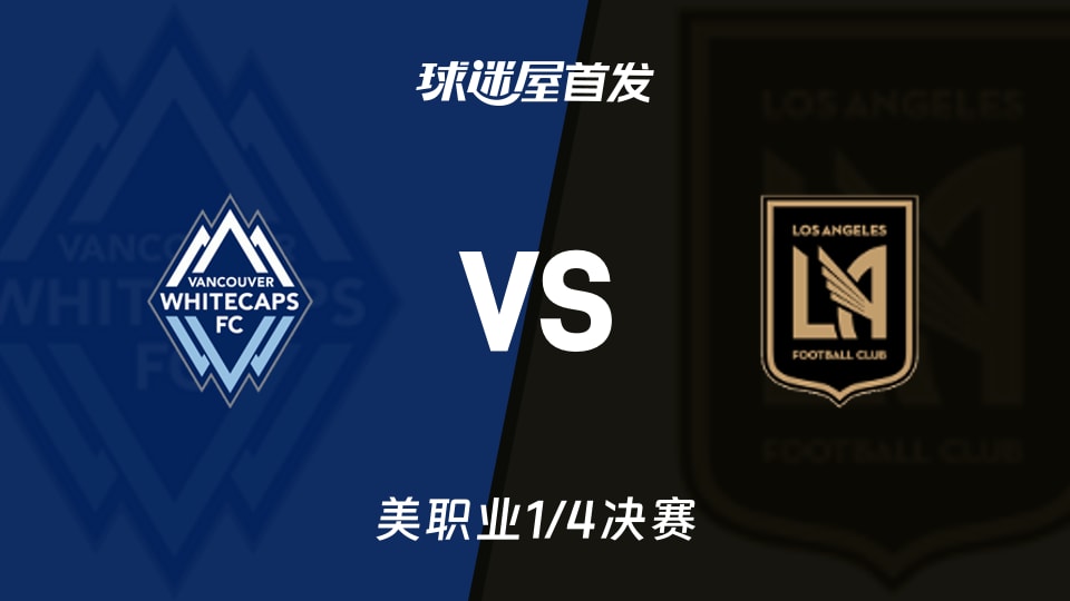 【美职业】温哥华白浪vs洛杉矶FC首发阵容名单(2025年11月23日)