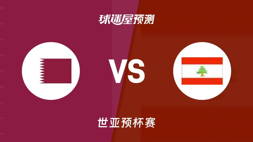 世亚预比赛前瞻:卡塔尔vs黎巴嫩预测分析(2025年11月28日)