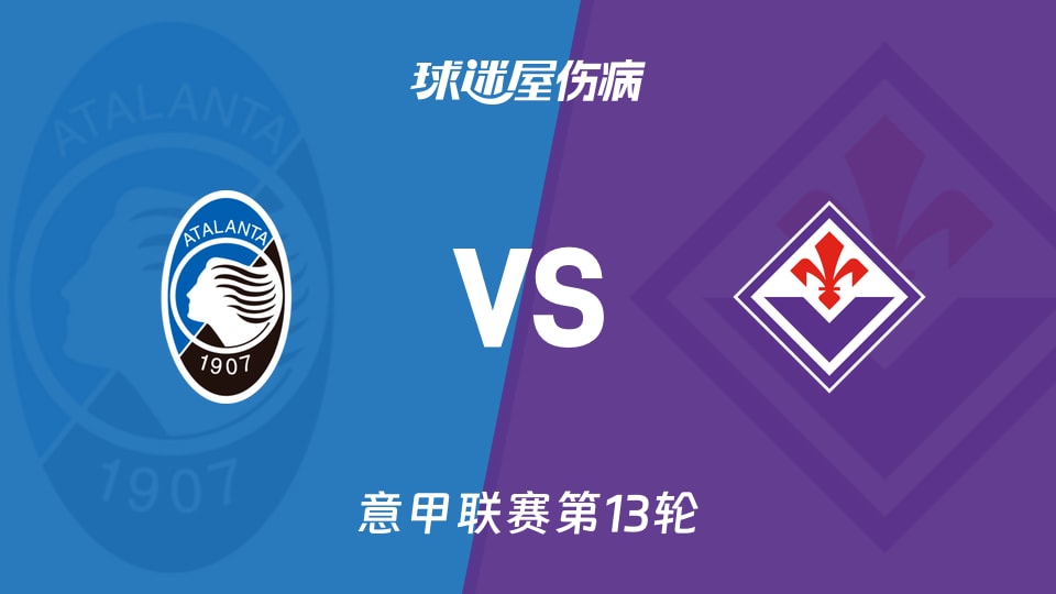 【意甲】亚特兰大vs佛罗伦萨伤病名单最新(2025年12月01日)
